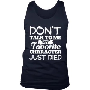 Don't talk to me my favorite character just died Mens Tank