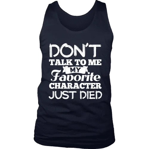 Don't talk to me my favorite character just died Mens Tank